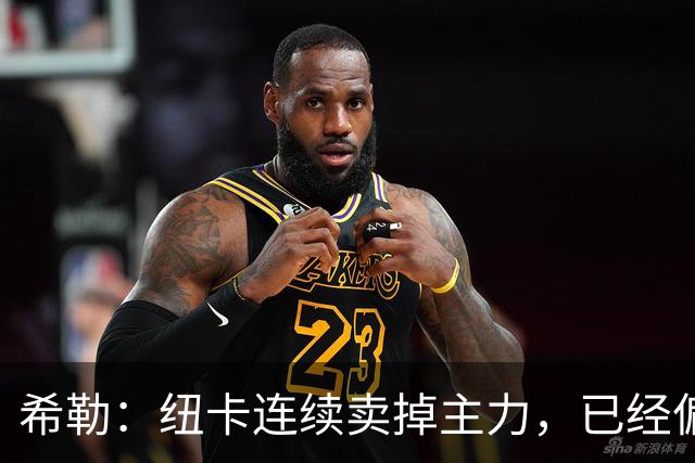 希勒：纽卡连续卖掉主力，已经偏离最初设定的目标